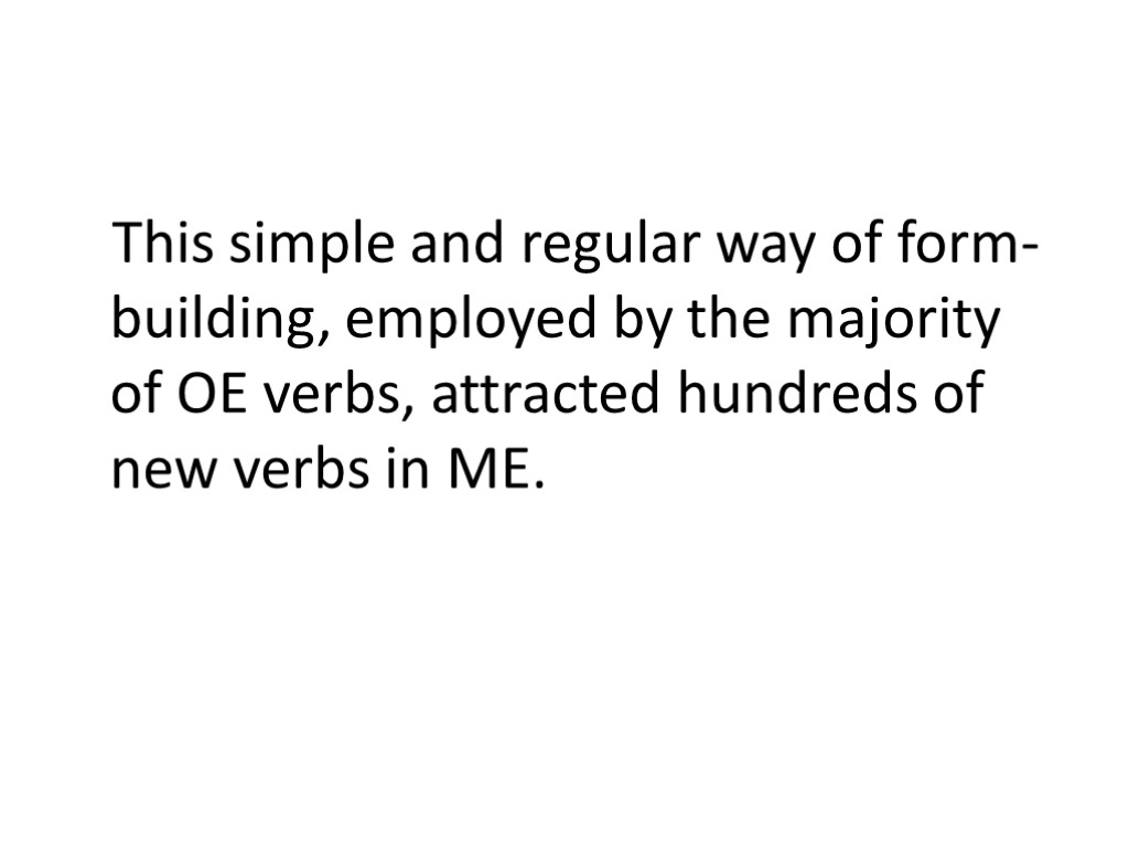 This simple and regular way of form-building, employed by the majority of OE verbs,